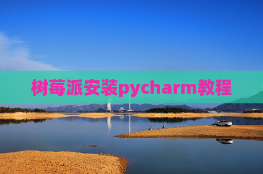 树莓派安装pycharm教程